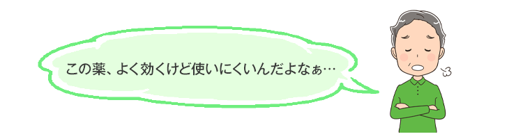 この薬、よく効くけど使いにくいんだよなぁ…