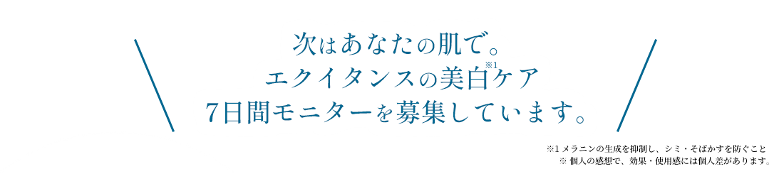 次はあなたの肌で。エクイタンスの美白ケア7日間モニターを募集しています。