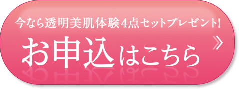 今なら透明美肌体験4点セットプレゼント！お申込はこちら