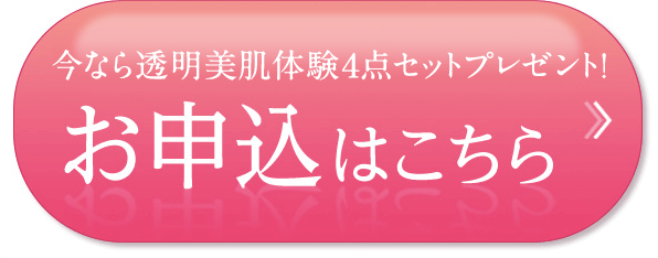 今なら透明美肌体験4点セットプレゼント！お申込はこちら