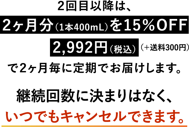 ２回目以降は、２ヶ月分（1本400mL）を15％OFF2,992円