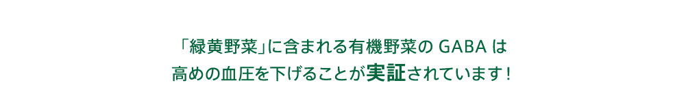 「緑黄野菜」に含まれる有機野菜のGABAは高めの血圧を下げることが実証されています！