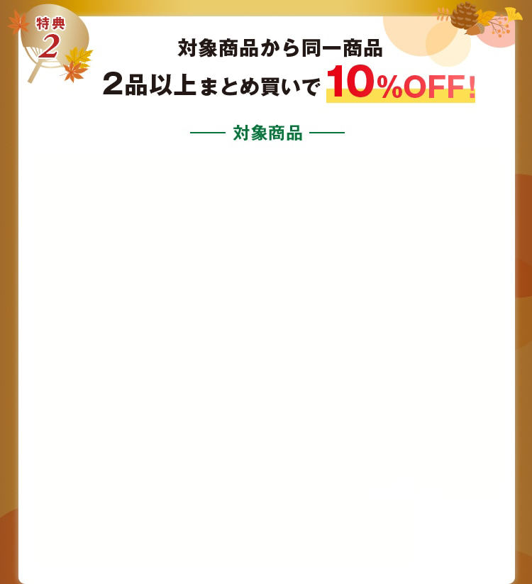 対象商品から同一商品 2品以上まとめ買いで10%OFF！
