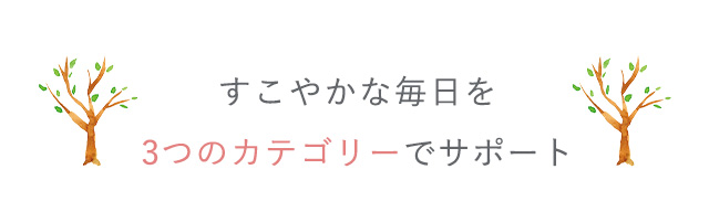 すこやかな毎日を3つのカテゴリーでサポート