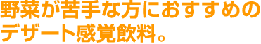 野菜が苦手な方におすすめのデザート感覚飲料。