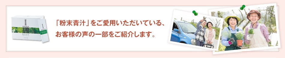 「粉末青汁」をご愛用いただいている、お客様の声の一部をご紹介します。