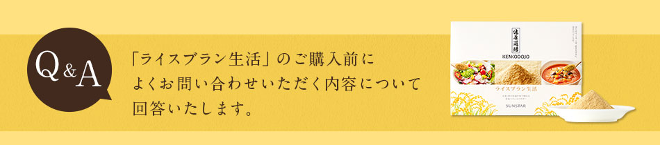 Q&A「ライスブラン」のご購入前によくお問い合わせいただく内容について、回答いたします。