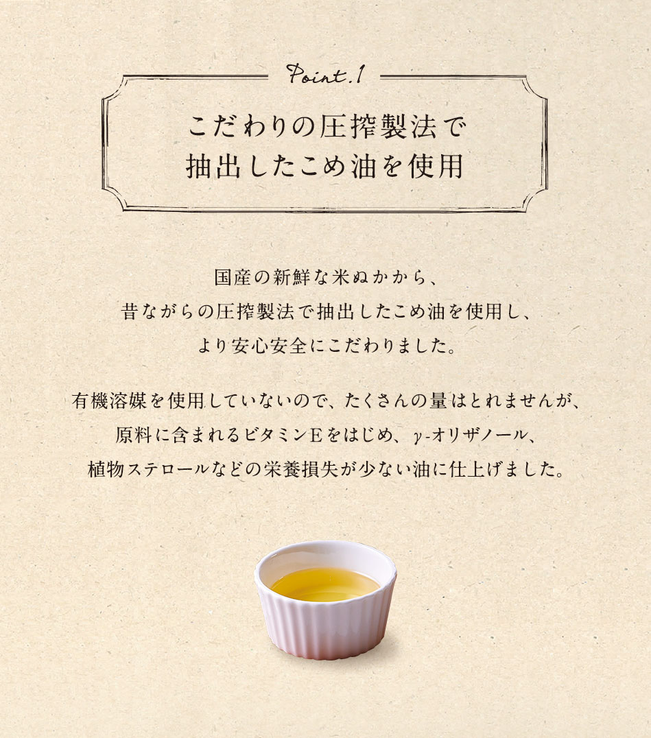 ポイント1 こだわりの圧搾製法で抽出したこめ油を使用