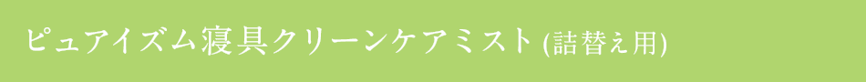 ピュアイズム寝具クリーンケアミスト（詰替え用）