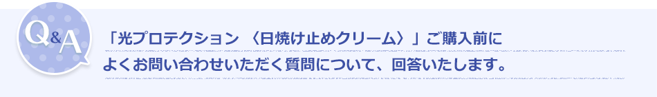 Q&A「エクタンス 光プロテクション（日焼け止めクリーム）」ご購入前によくお問い合わせいただく質問について、回答いたします。