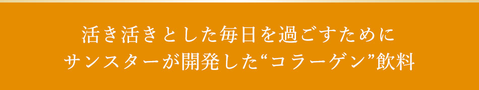 活き活きとした毎日を過ごすためにサンスターが開発した“コラーゲン”飲料