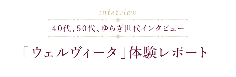 40代、50代、ゆらぎ世代インタビュー 「ウェルヴィータ」体験レポート