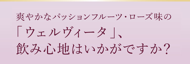 爽やかなパッションフルーツ・ローズ味の「ウェルヴィータ」、飲み心地はいかがですか？