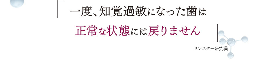 一度、知覚過敏になった歯は正常な状態には戻りません