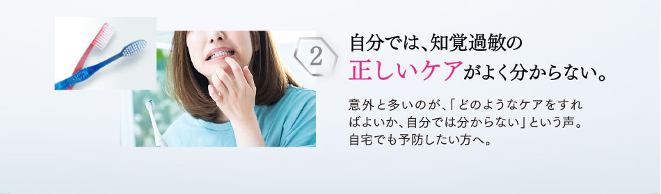 自分では、知覚過敏の 正しいケアがよく分からない。