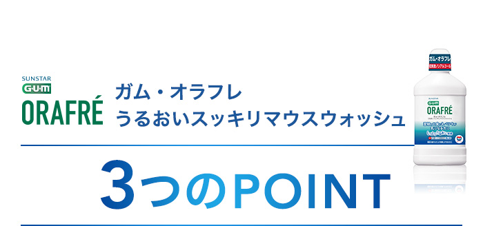 ガム・オラフレ うるおいスッキリマウスウォッシュ 3つのPOINT